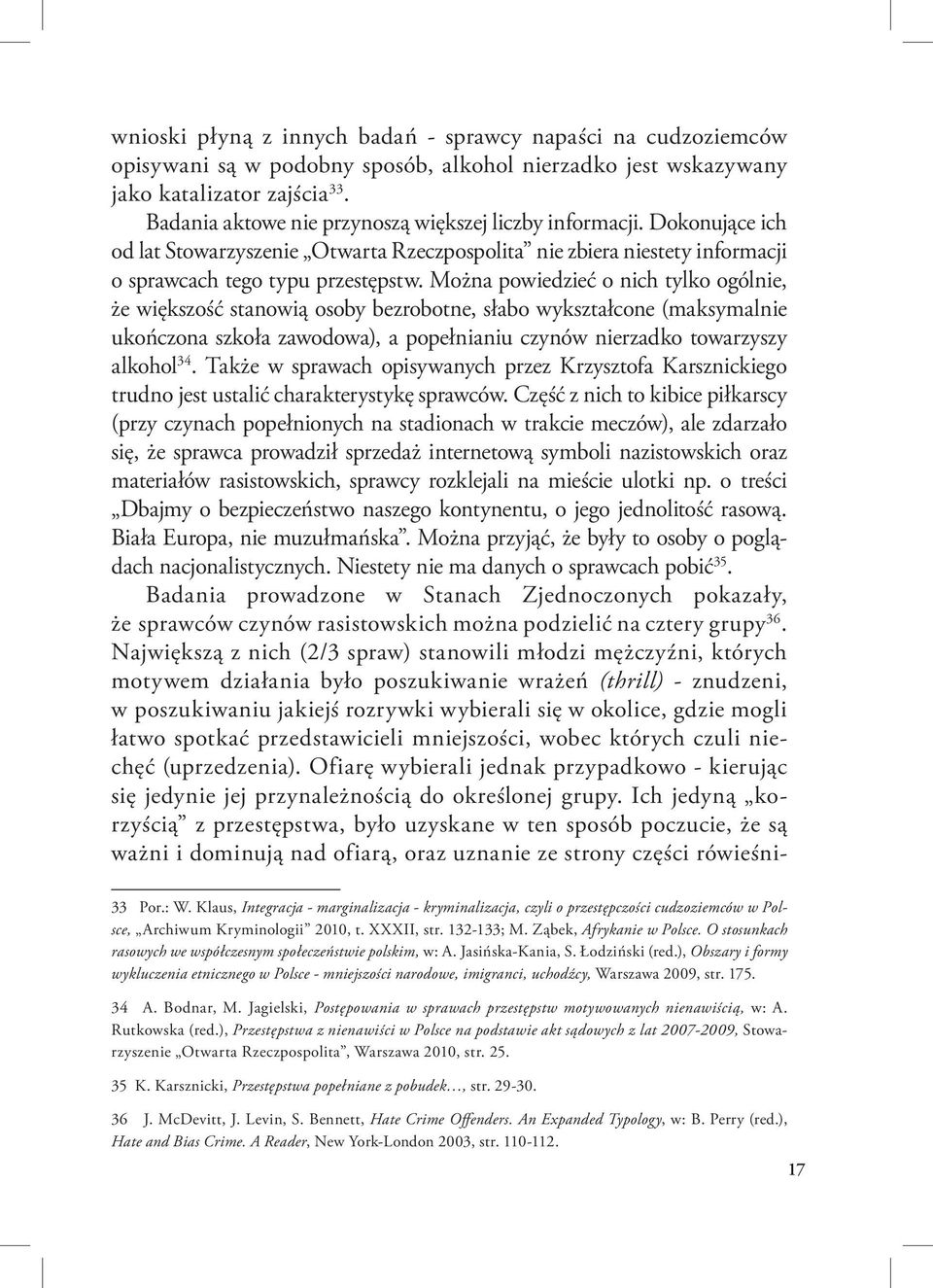 Można powiedzieć o nich tylko ogólnie, że większość stanowią osoby bezrobotne, słabo wykształcone (maksymalnie ukończona szkoła zawodowa), a popełnianiu czynów nierzadko towarzyszy alkohol 34.