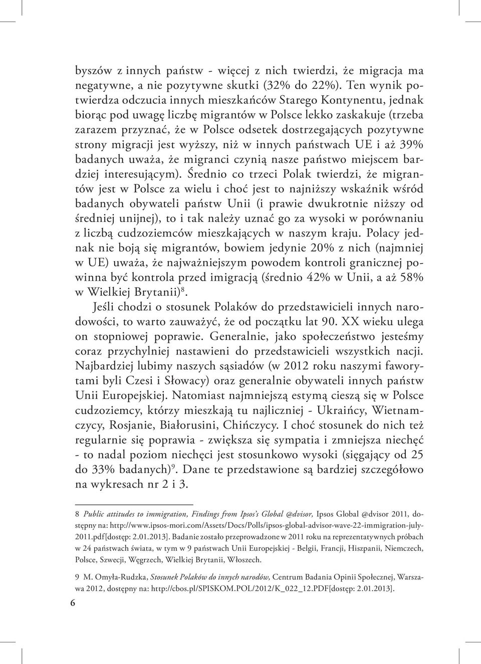 pozytywne strony migracji jest wyższy, niż w innych państwach UE i aż 39% badanych uważa, że migranci czynią nasze państwo miejscem bardziej interesującym).