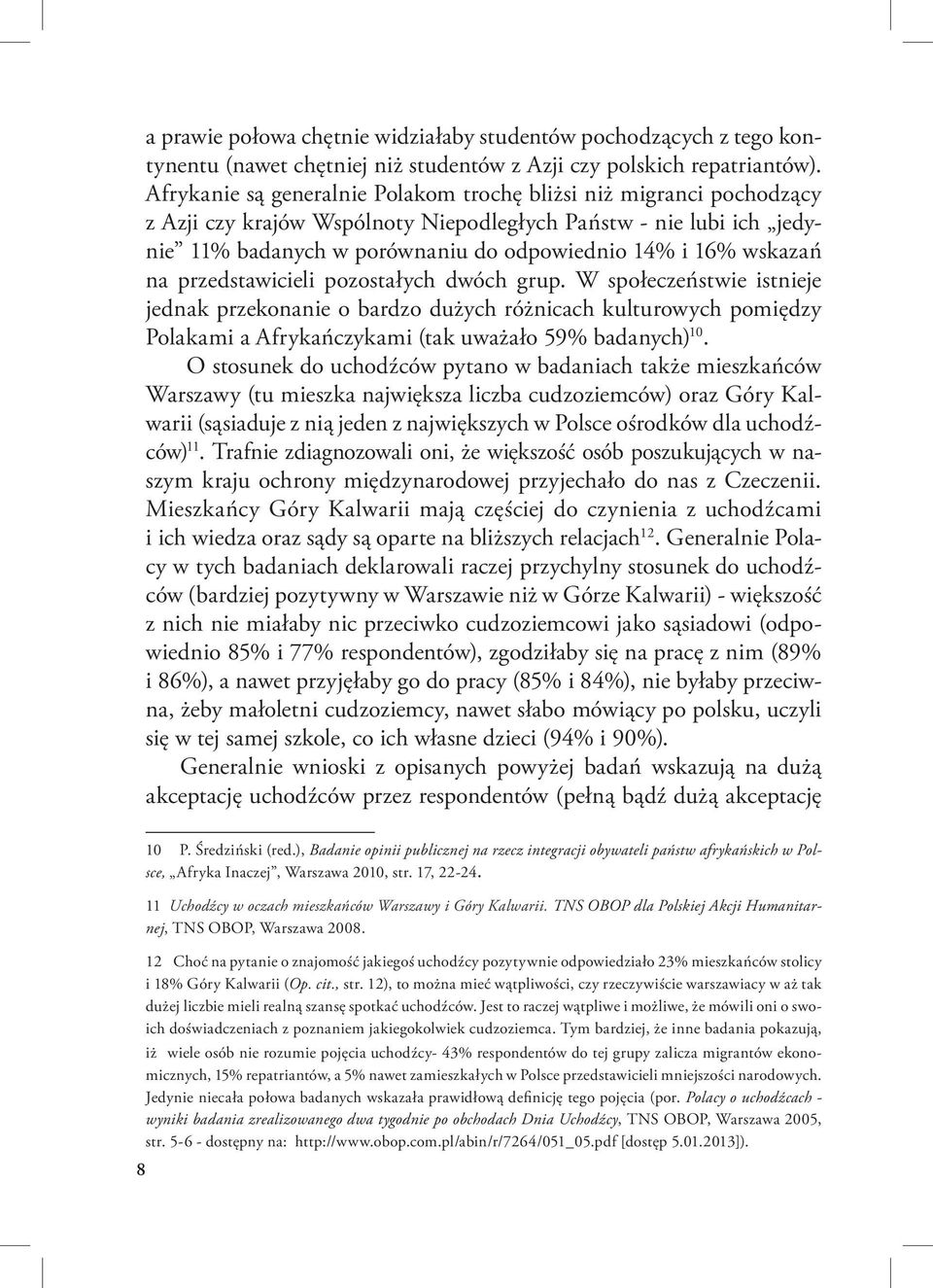 wskazań na przedstawicieli pozostałych dwóch grup. W społeczeństwie istnieje jednak przekonanie o bardzo dużych różnicach kulturowych pomiędzy Polakami a Afrykańczykami (tak uważało 59% badanych) 10.