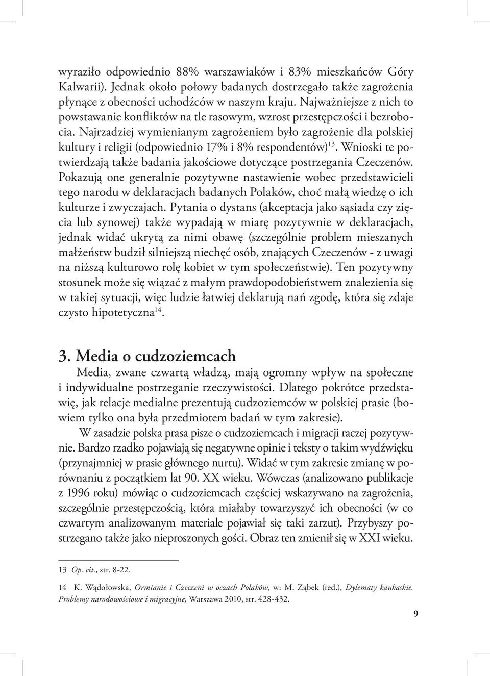 Najrzadziej wymienianym zagrożeniem było zagrożenie dla polskiej kultury i religii (odpowiednio 17% i 8% respondentów) 13.