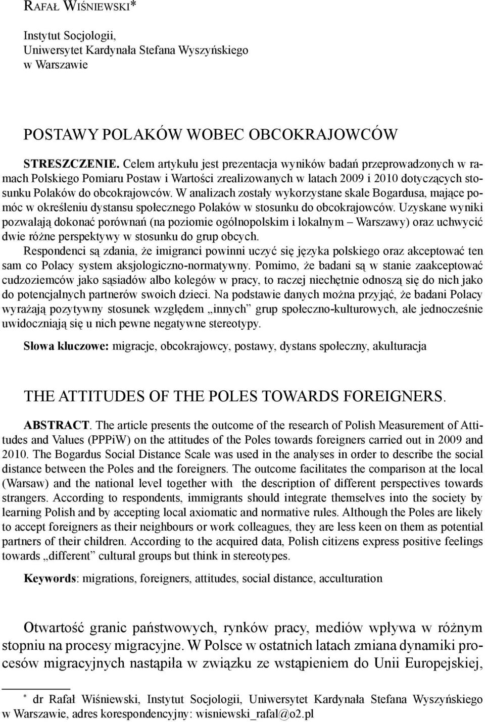 W analizach zostały wykorzystane skale Bogardusa, mające pomóc w określeniu dystansu społecznego Polaków w stosunku do obcokrajowców.