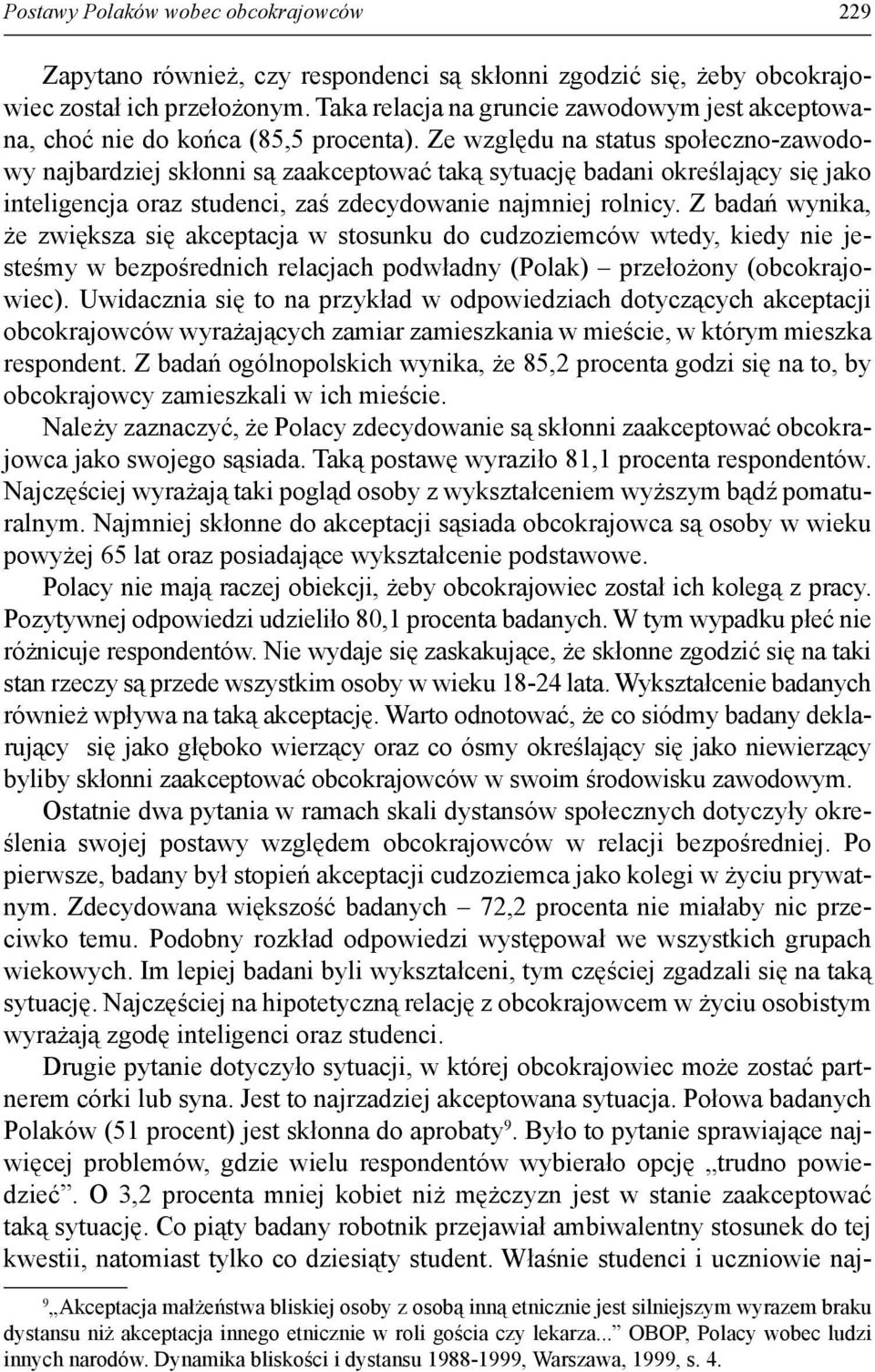 Ze względu na status społeczno-zawodowy najbardziej skłonni są zaakceptować taką sytuację badani określający się jako inteligencja oraz studenci, zaś zdecydowanie najmniej rolnicy.