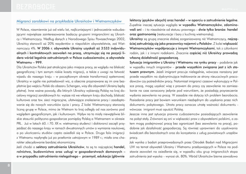 obywatele Ukrainy uzyskali aż 3533 indywidualnych i kontraktowych zezwoleń na pracę, utrzymując się na pozycji lidera wśród legalnie zatrudnionych w Polsce cudzoziemców, a obywatele Wietnamu 999.