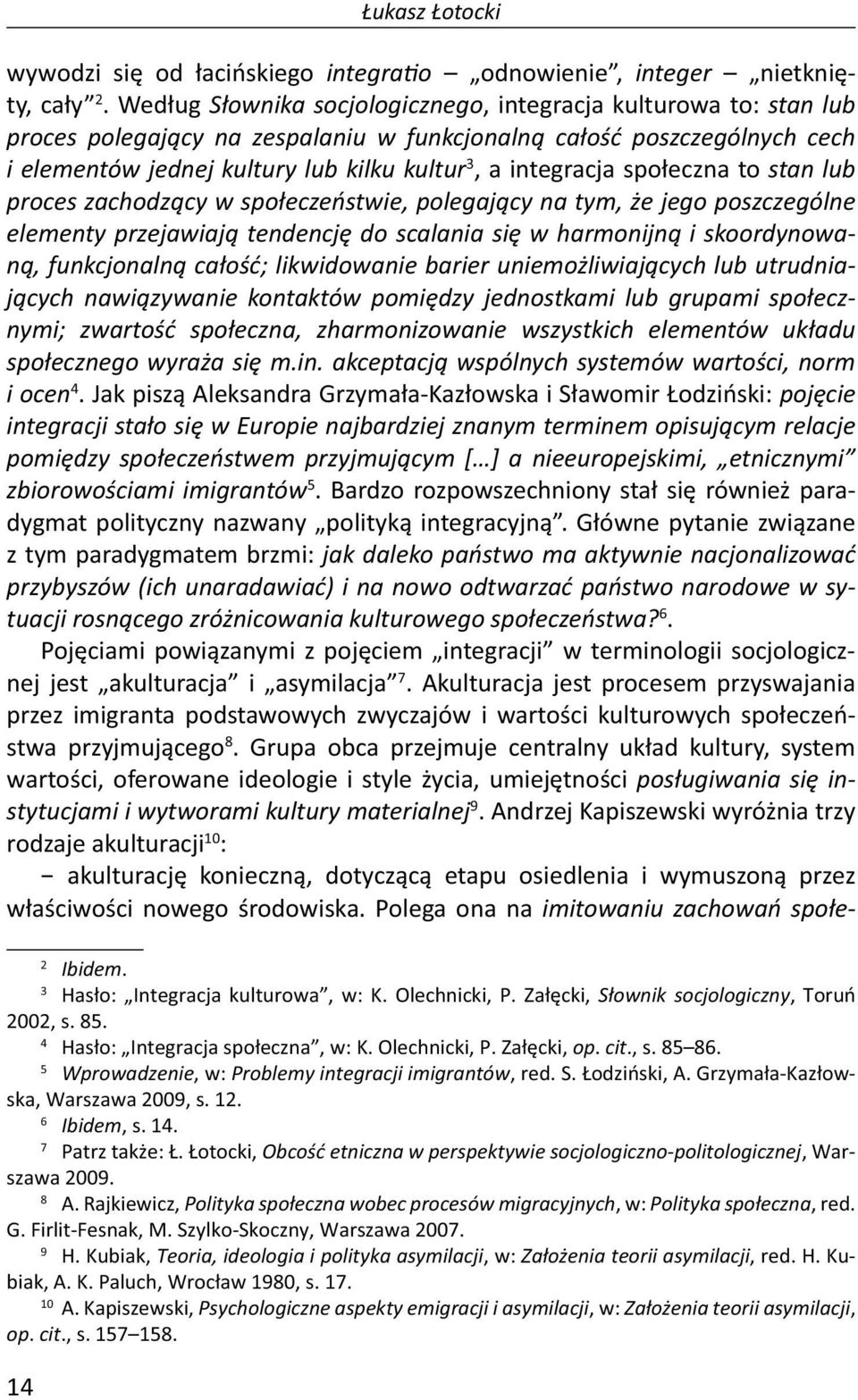 integracja społeczna to stan lub proces zachodzący w społeczeństwie, polegający na tym, że jego poszczególne elementy przejawiają tendencję do scalania się w harmonijną i skoordynowaną, funkcjonalną