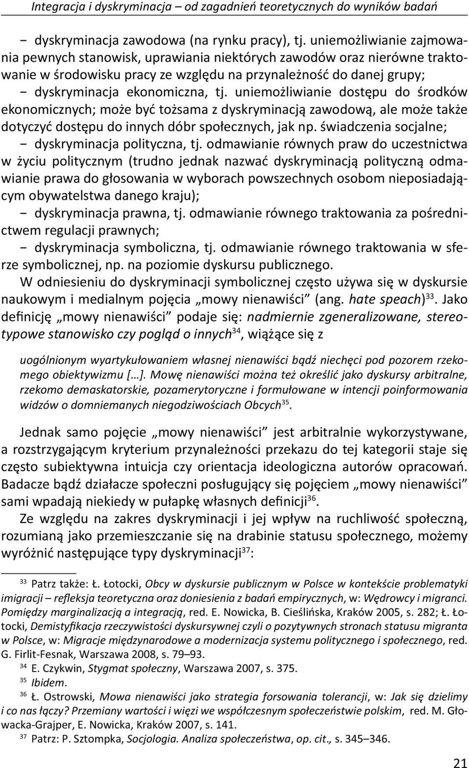 uniemożliwianie dostępu do środków ekonomicznych; może być tożsama z dyskryminacją zawodową, ale może także dotyczyć dostępu do innych dóbr społecznych, jak np.