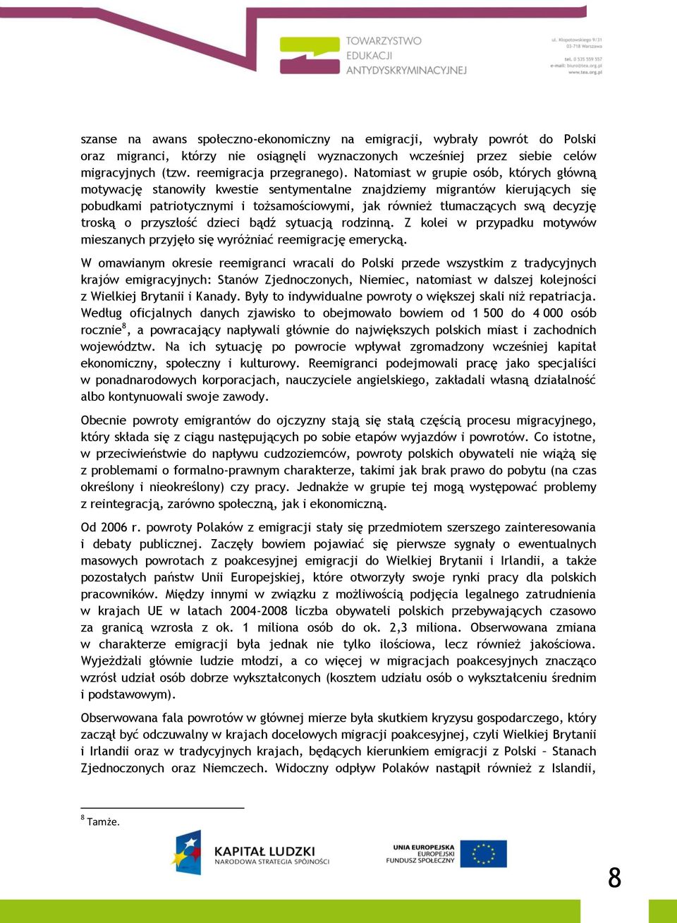 troską o przyszłość dzieci bądź sytuacją rodzinną. Z kolei w przypadku motywów mieszanych przyjęło się wyróżniać reemigrację emerycką.