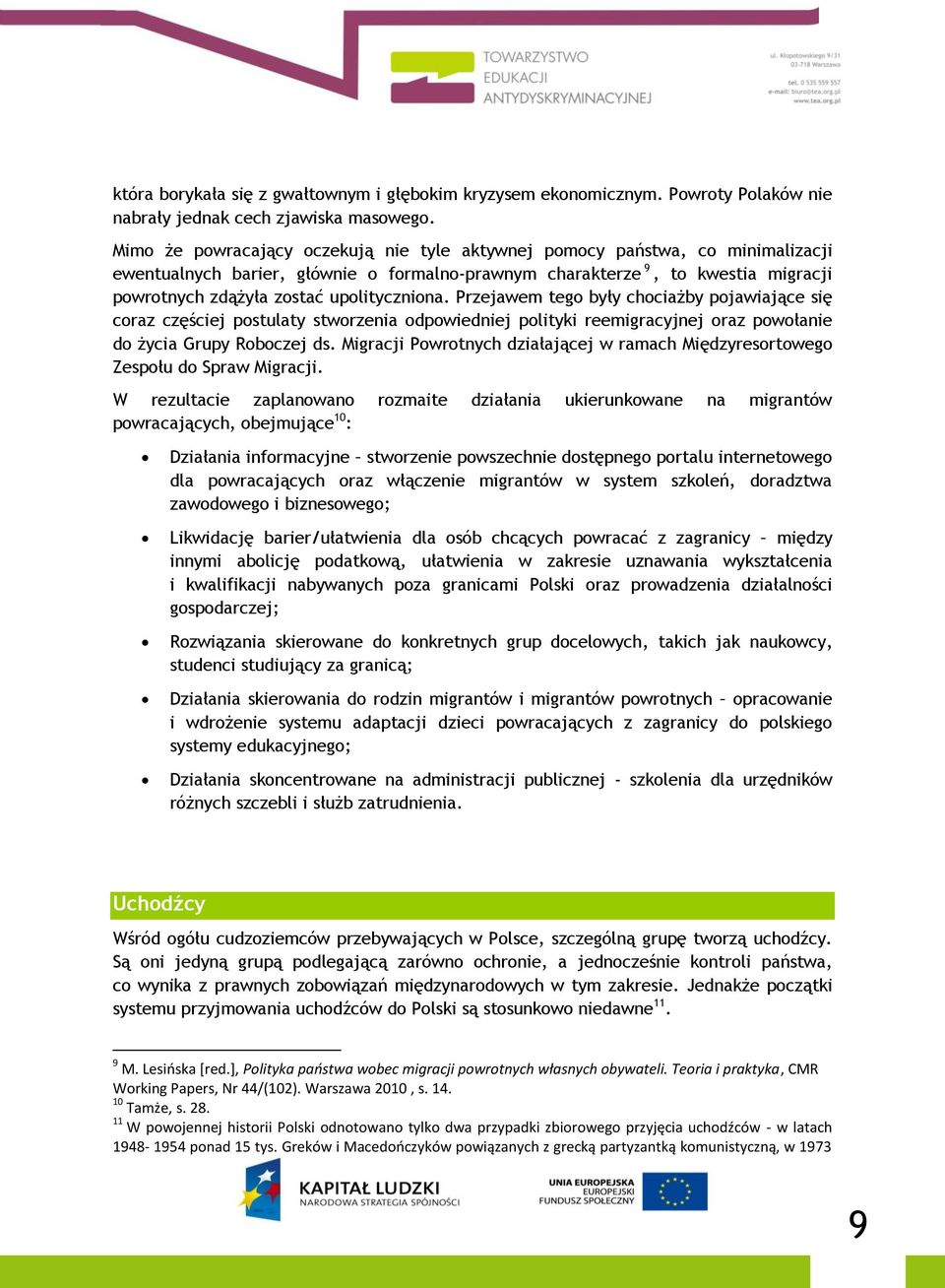 upolityczniona. Przejawem tego były chociażby pojawiające się coraz częściej postulaty stworzenia odpowiedniej polityki reemigracyjnej oraz powołanie do życia Grupy Roboczej ds.