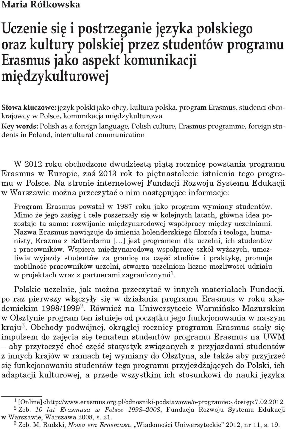 students in Poland, intercultural communication W 2012 roku obchodzono dwudziestą piątą rocznicę powstania programu Erasmus w Europie, zaś 2013 rok to piętnastolecie istnienia tego programu w Polsce.