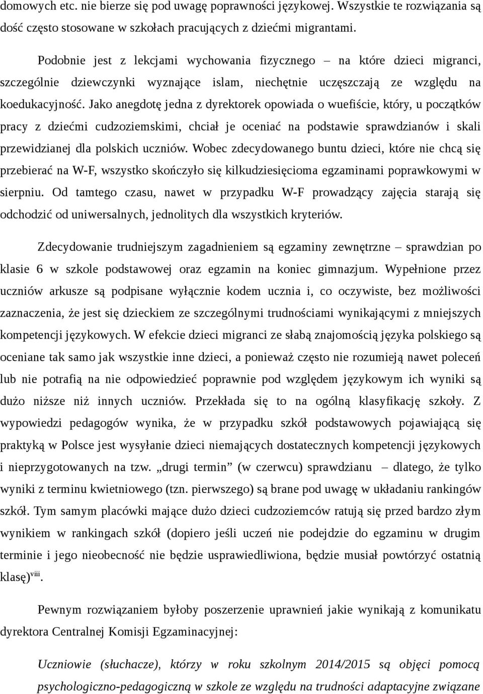 Jako anegdotę jedna z dyrektorek opowiada o wuefiście, który, u początków pracy z dziećmi cudzoziemskimi, chciał je oceniać na podstawie sprawdzianów i skali przewidzianej dla polskich uczniów.