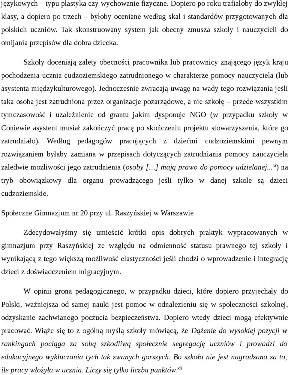 Szkoły doceniają zalety obecności pracownika lub pracownicy znającego język kraju pochodzenia ucznia cudzoziemskiego zatrudnionego w charakterze pomocy nauczyciela (lub asystenta międzykulturowego).