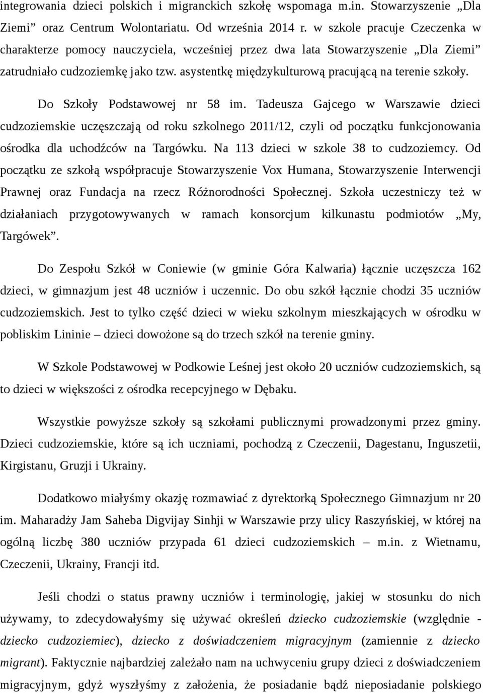 Do Szkoły Podstawowej nr 58 im. Tadeusza Gajcego w Warszawie dzieci cudzoziemskie uczęszczają od roku szkolnego 2011/12, czyli od początku funkcjonowania ośrodka dla uchodźców na Targówku.