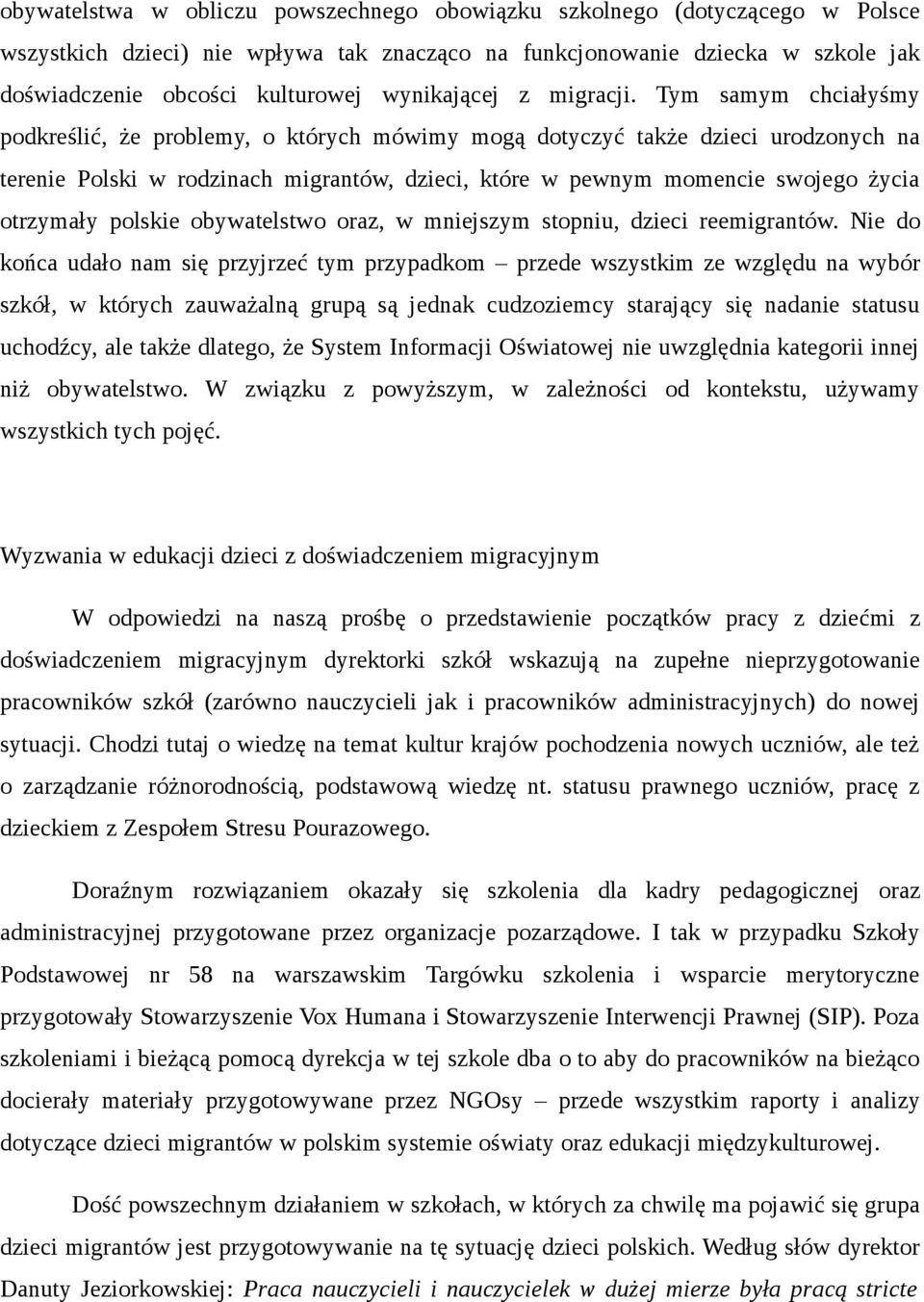 Tym samym chciałyśmy podkreślić, że problemy, o których mówimy mogą dotyczyć także dzieci urodzonych na terenie Polski w rodzinach migrantów, dzieci, które w pewnym momencie swojego życia otrzymały