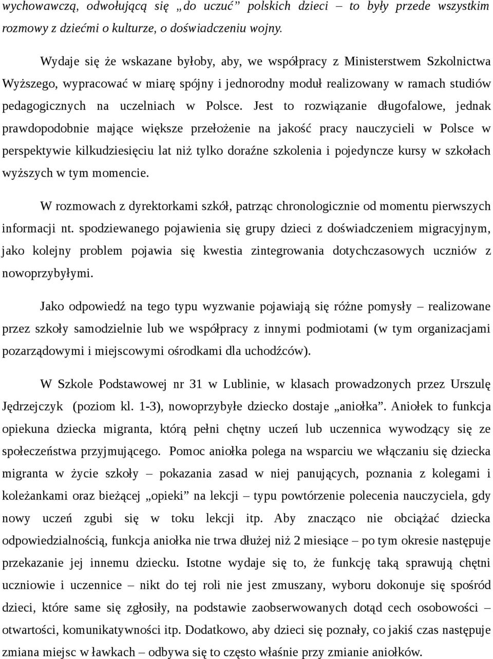 Jest to rozwiązanie długofalowe, jednak prawdopodobnie mające większe przełożenie na jakość pracy nauczycieli w Polsce w perspektywie kilkudziesięciu lat niż tylko doraźne szkolenia i pojedyncze