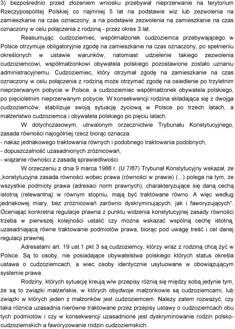 Reasumując: cudzoziemiec, współmałżonek cudzoziemca przebywającego w Polsce otrzymuje obligatoryjnie zgodę na zamieszkanie na czas oznaczony, po spełnieniu określonych w ustawie warunków, natomiast