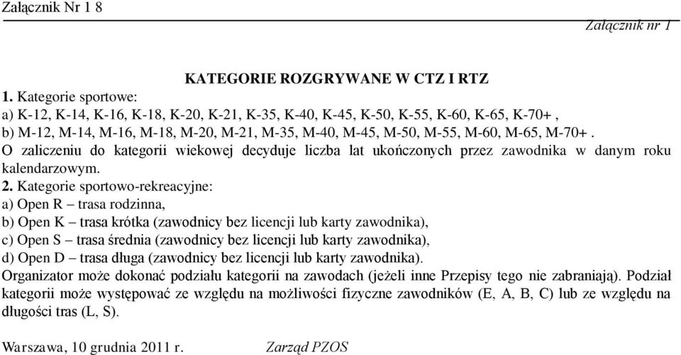 O zaliczeniu do kategorii wiekowej decyduje liczba lat ukończonych przez zawodnika w danym roku kalendarzowym. 2.