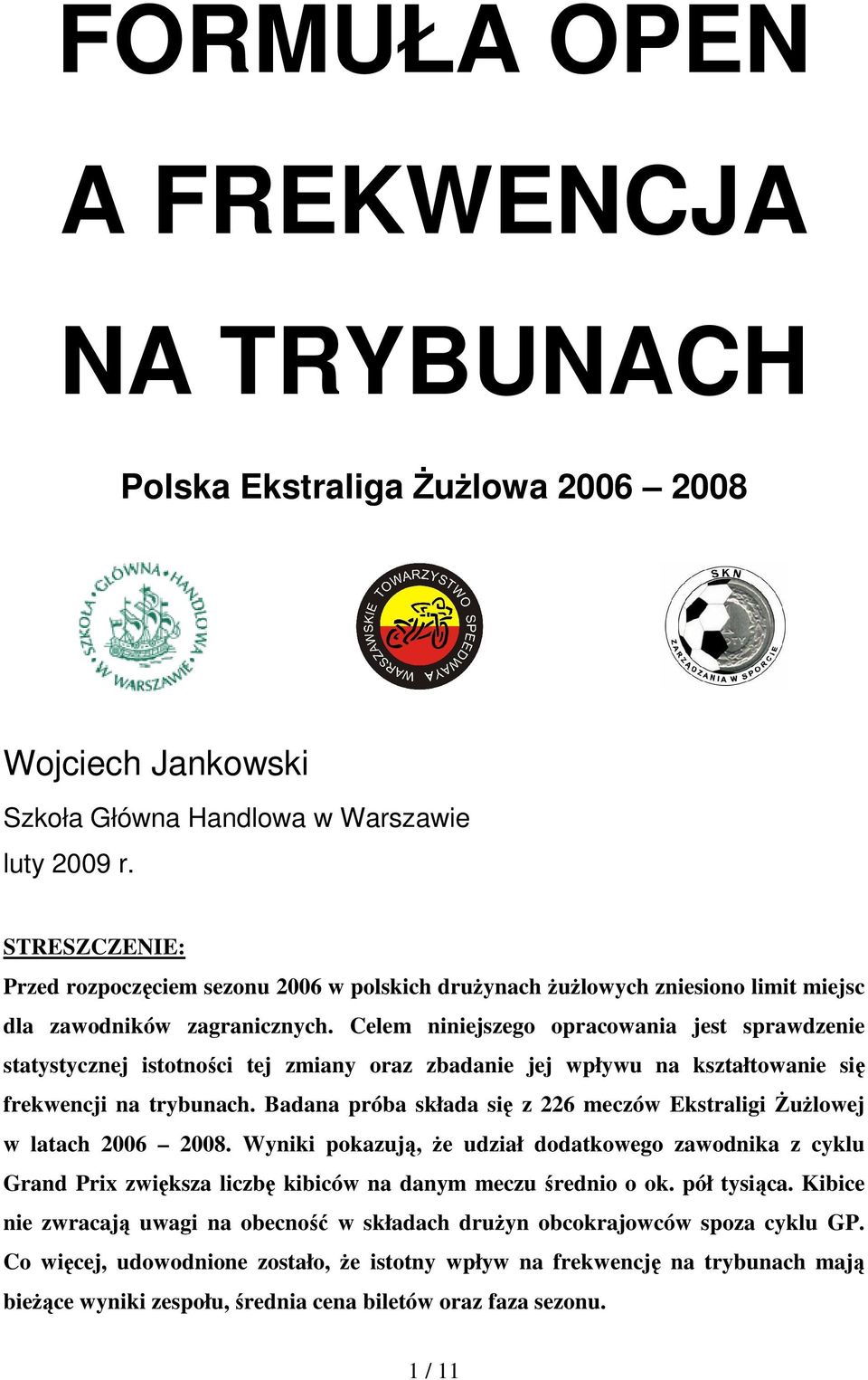 Celem niniejszego opracowania jest sprawdzenie statystycznej istotności tej zmiany oraz zbadanie jej wpływu na kształtowanie się frekwencji na trybunach.