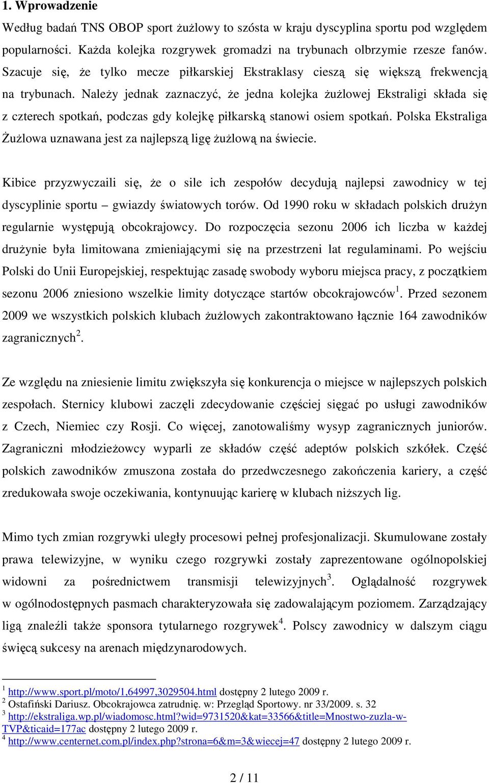 NaleŜy jednak zaznaczyć, Ŝe jedna kolejka ŜuŜlowej Ekstraligi składa się z czterech spotkań, podczas gdy kolejkę piłkarską stanowi osiem spotkań.