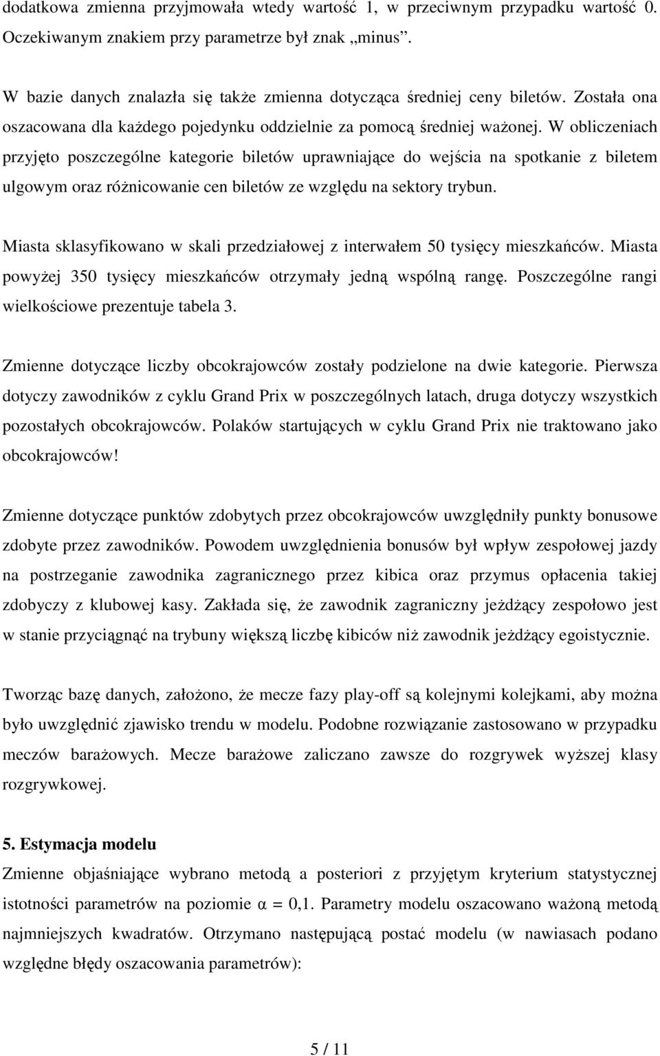 W obliczeniach przyjęto poszczególne kategorie biletów uprawniające do wejścia na spotkanie z biletem ulgowym oraz róŝnicowanie cen biletów ze względu na sektory trybun.