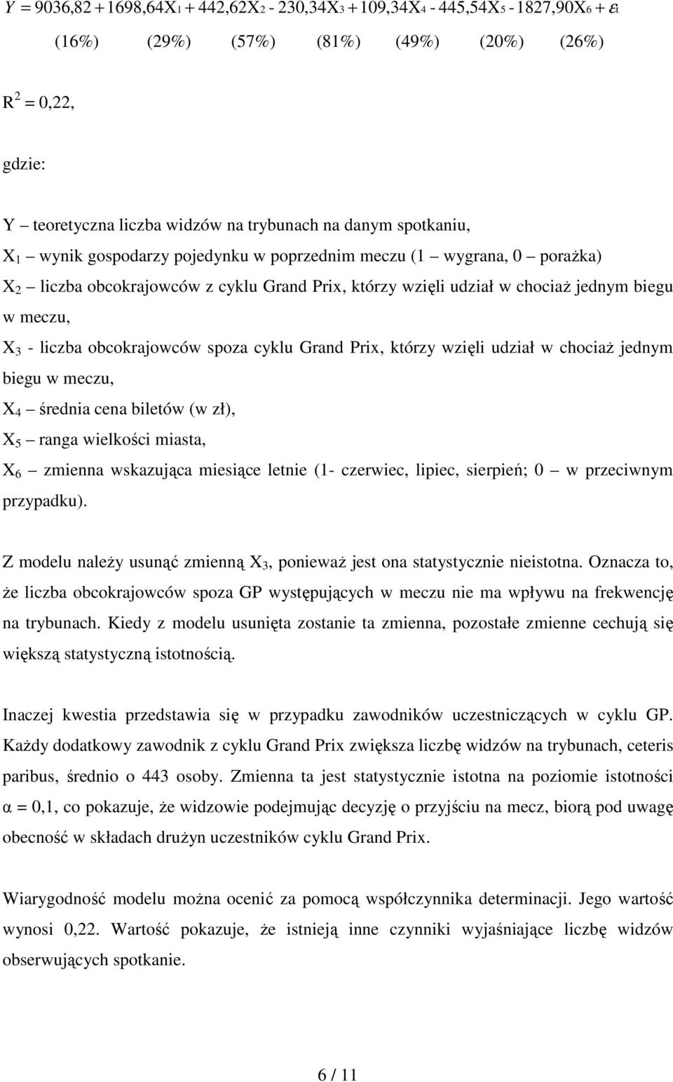 obcokrajowców spoza cyklu Grand Prix, którzy wzięli udział w chociaŝ jednym biegu w meczu, X 4 średnia cena biletów (w zł), X 5 ranga wielkości miasta, X 6 zmienna wskazująca miesiące letnie (1-