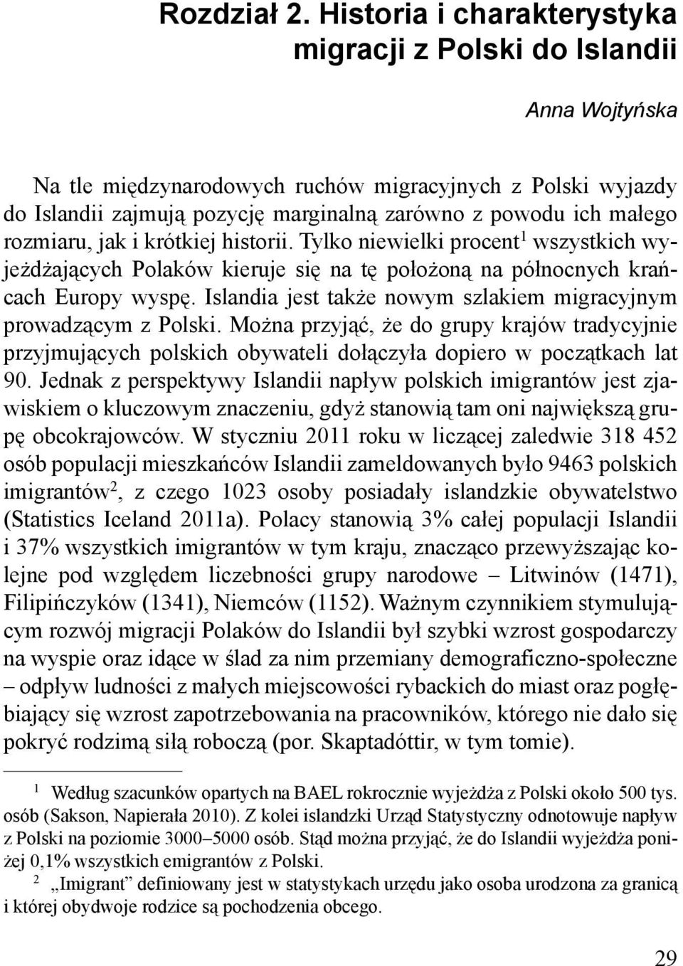 rozmiaru, jak i krótkiej historii. Tylko niewielki procent 1 wszystkich wyjeżdżających Polaków kieruje się na tę położoną na północnych krańcach Europy wyspę.