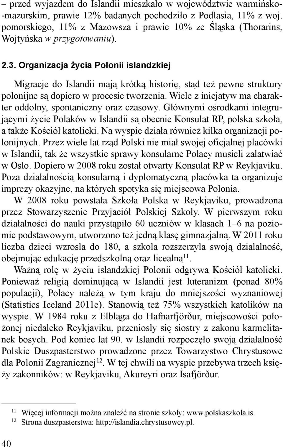 Organizacja życia Polonii islandzkiej Migracje do Islandii mają krótką historię, stąd też pewne struktury polonijne są dopiero w procesie tworzenia.