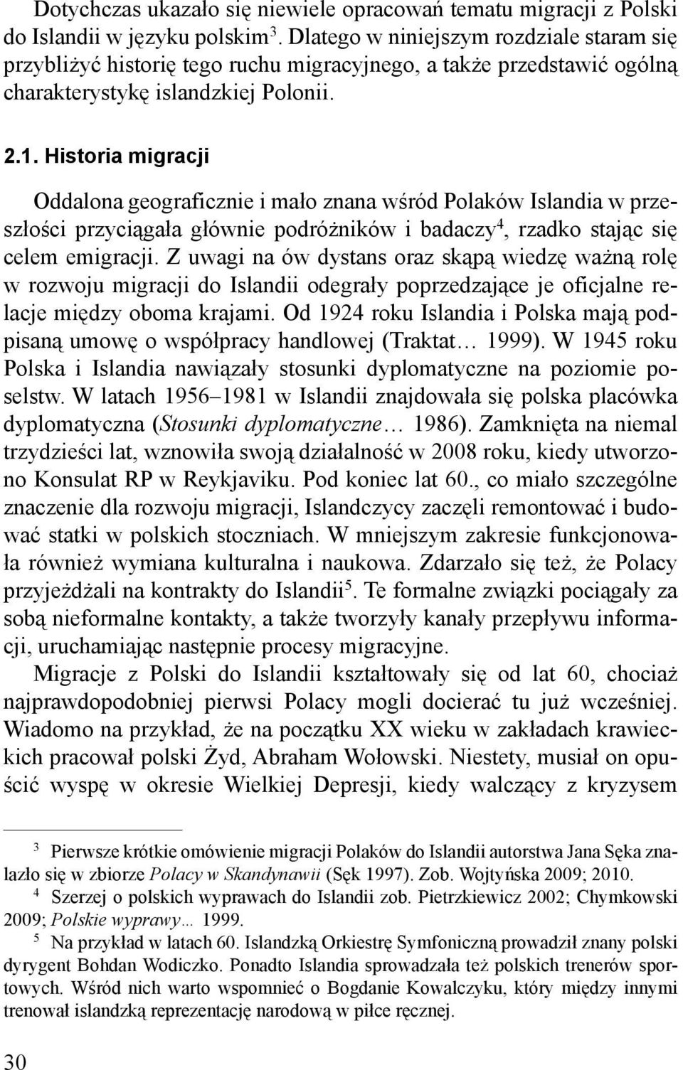 Historia migracji Oddalona geograficznie i mało znana wśród Polaków Islandia w przeszłości przyciągała głównie podróżników i badaczy 4, rzadko stając się celem emigracji.