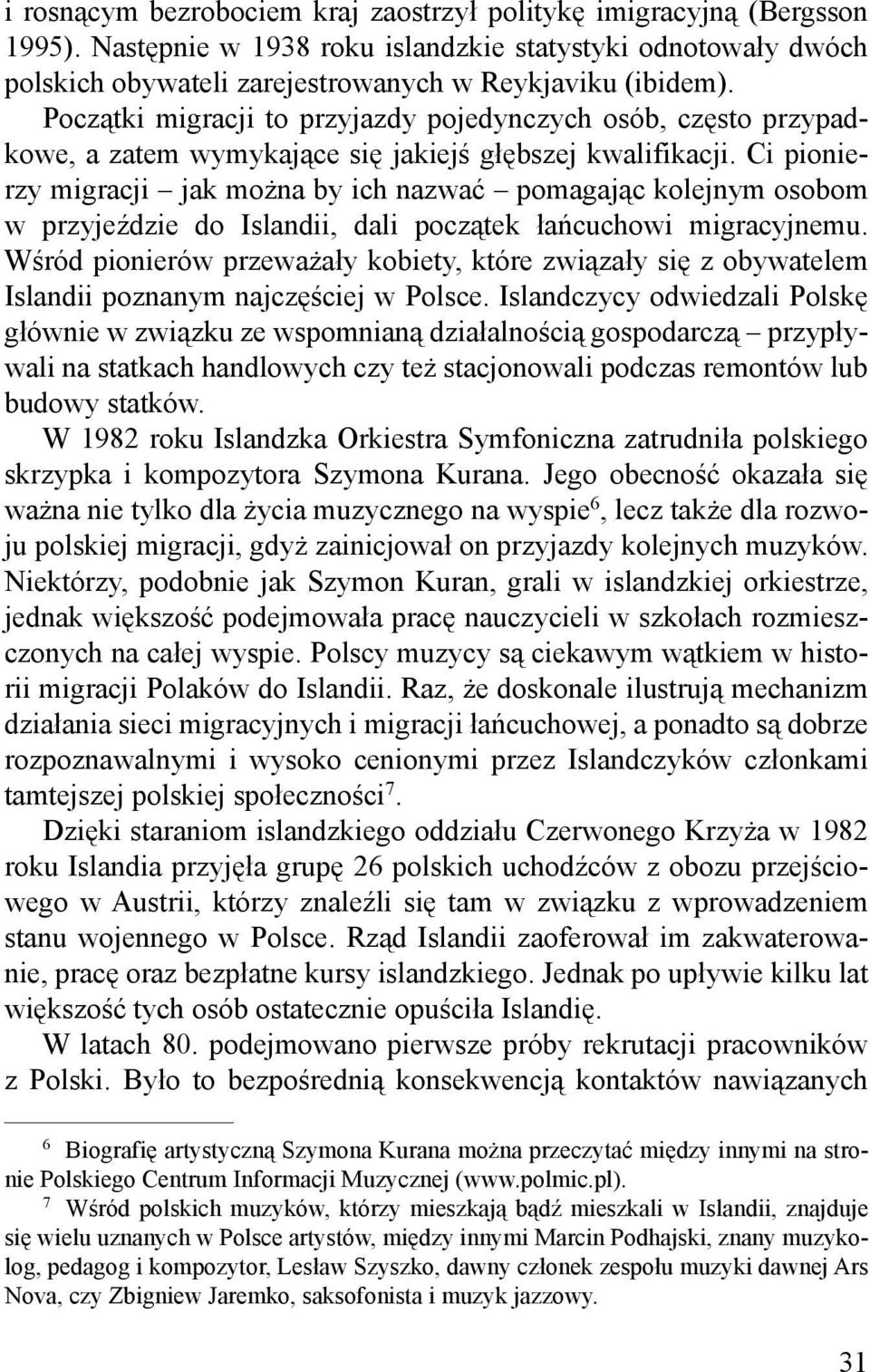 Ci pionierzy migracji jak można by ich nazwać pomagając kolejnym osobom w przyjeździe do Islandii, dali początek łańcuchowi migracyjnemu.