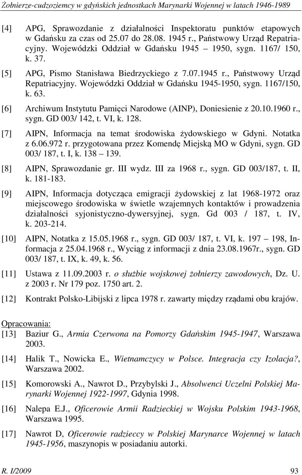 1167/150, k. 63. [6] Archiwum Instytutu Pamięci Narodowe (AINP), Doniesienie z 20.10.1960 r., sygn. GD 003/ 142, t. VI, k. 128. [7] AIPN, Informacja na temat środowiska żydowskiego w Gdyni.