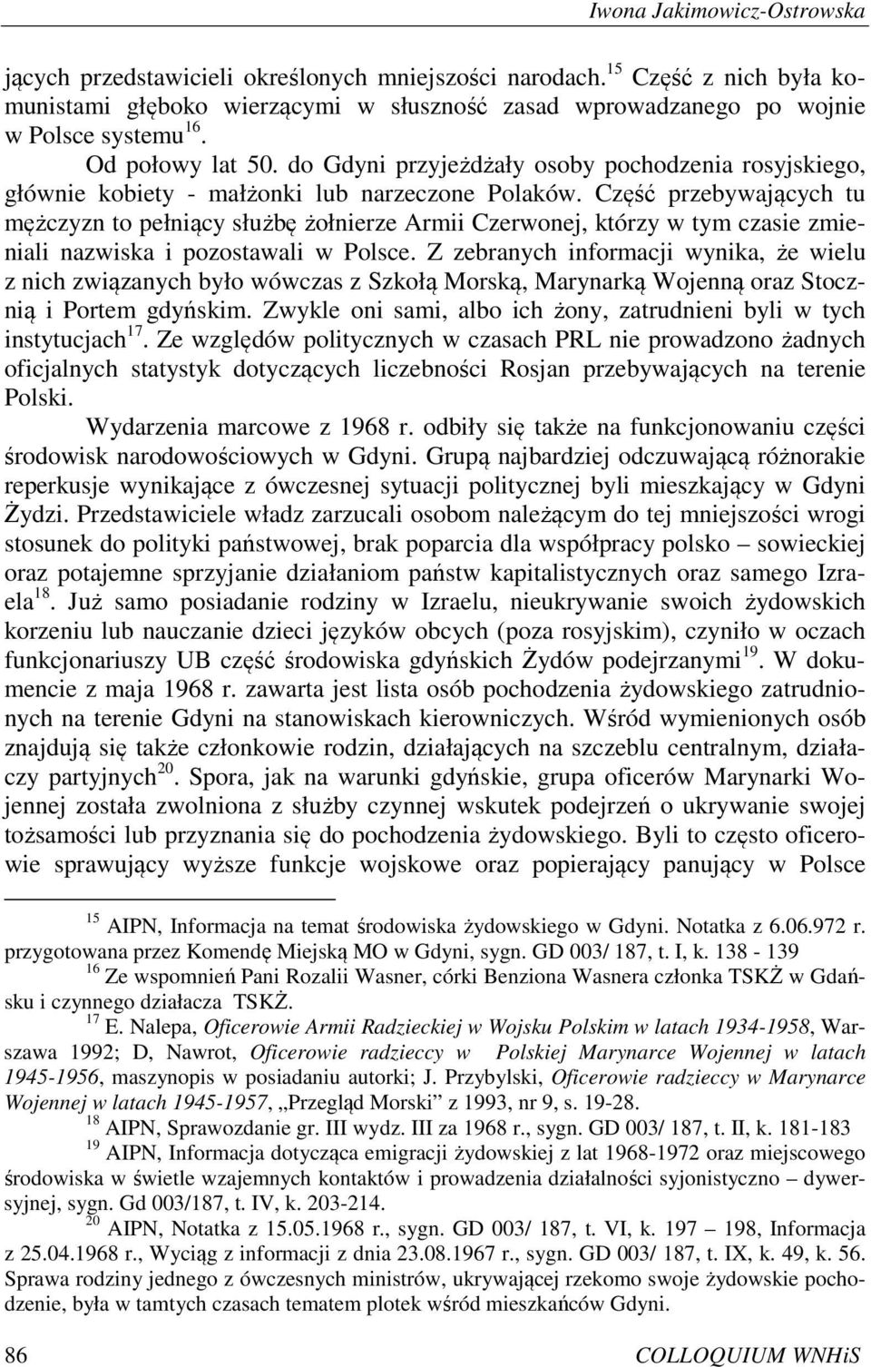 Część przebywających tu mężczyzn to pełniący służbę żołnierze Armii Czerwonej, którzy w tym czasie zmieniali nazwiska i pozostawali w Polsce.