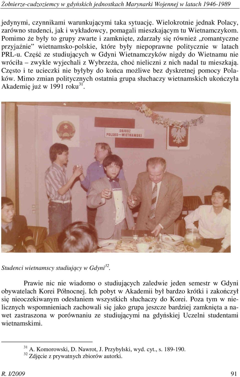 Pomimo że były to grupy zwarte i zamknięte, zdarzały się również romantyczne przyjaźnie wietnamsko-polskie, które były niepoprawne politycznie w latach PRL-u.