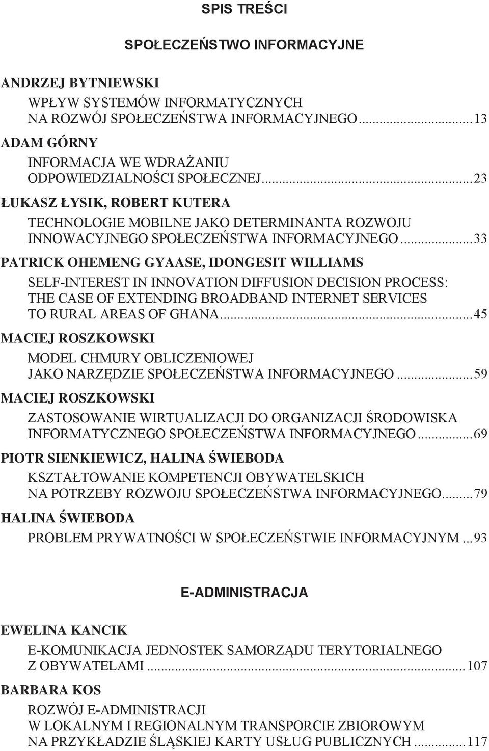 ..45 MACIEJ ROSZKOWSKI MODEL CHMURY OBLICZENIOWEJ J GO...59 MACIEJ ROSZKOWSKI ZASTOSOWANIE WIRTUALIZACJI DO ORGANIZACJI NEGO.