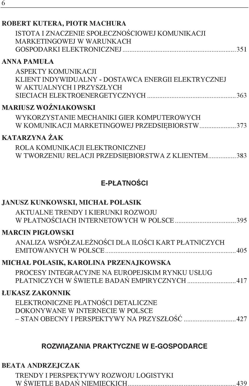 ..363 WYKORZYSTANIE MECHANIKI GIER KOMPUTEROWYCH W KOMUNIKACJI MARKET STW...373 ROLA KOMUNIKACJI ELEKTRONICZNEJ W TWORZENIU RELACJI LIENTEM.