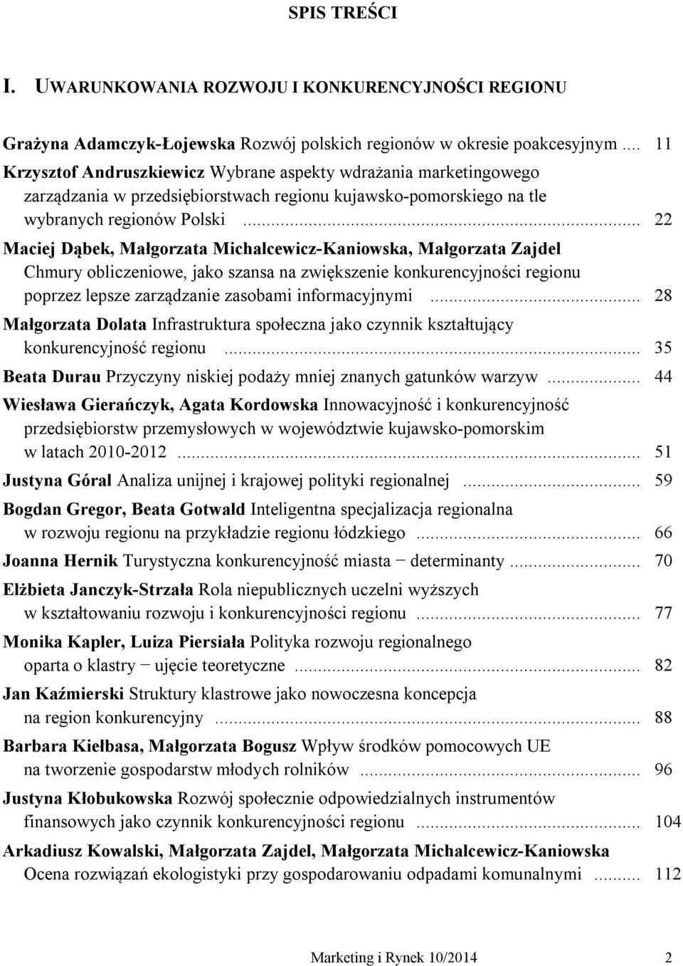 .. 22 Maciej Dąbek, Małgorzata Michalcewicz-Kaniowska, Małgorzata Zajdel Chmury obliczeniowe, jako szansa na zwiększenie konkurencyjności regionu poprzez lepsze zarządzanie zasobami informacyjnymi.