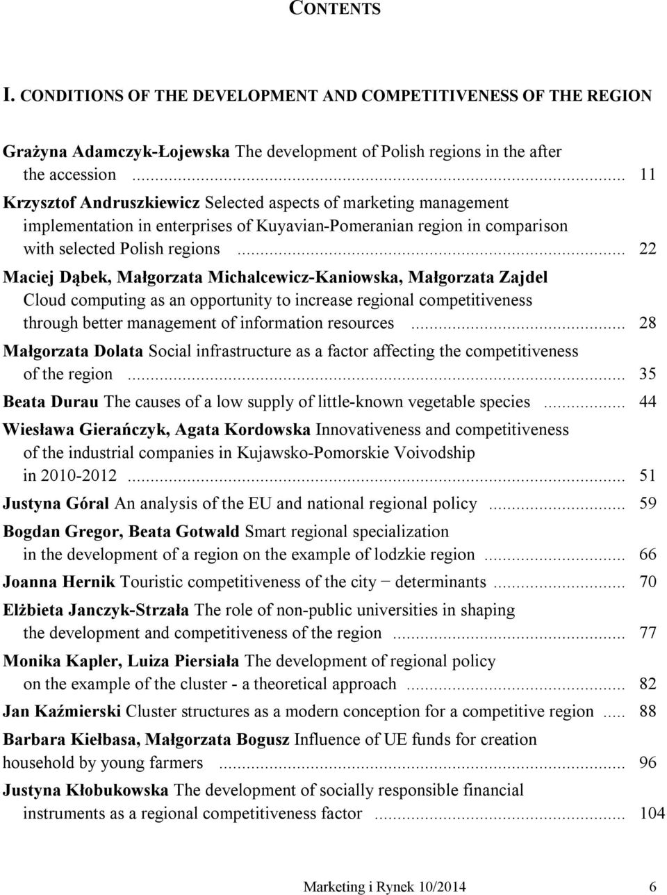 .. 22 Maciej Dąbek, Małgorzata Michalcewicz-Kaniowska, Małgorzata Zajdel Cloud computing as an opportunity to increase regional competitiveness through better management of information resources.