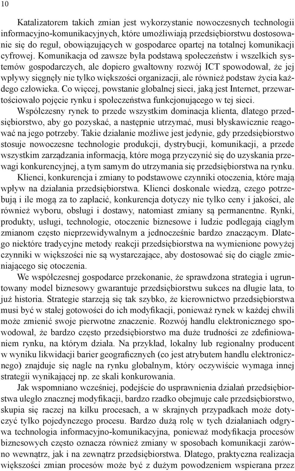 Komunikacja od zawsze była podstawą społeczeństw i wszelkich systemów gospodarczych, ale dopiero gwałtowny rozwój ICT spowodował, że jej wpływy sięgnęły nie tylko większości organizacji, ale również