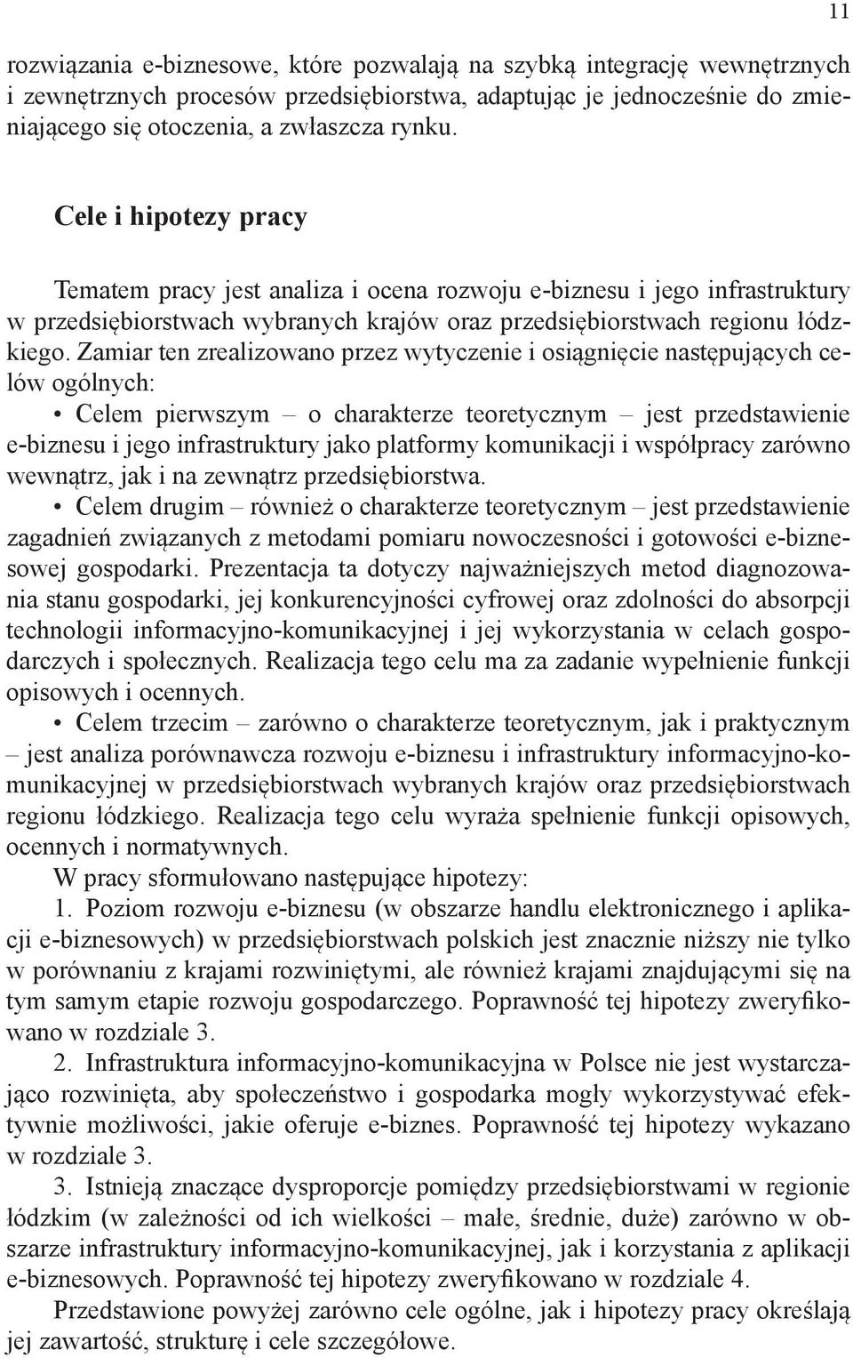 Zamiar ten zrealizowano przez wytyczenie i osiągnięcie następujących celów ogólnych: Celem pierwszym o charakterze teoretycznym jest przedstawienie e biznesu i jego infrastruktury jako platformy