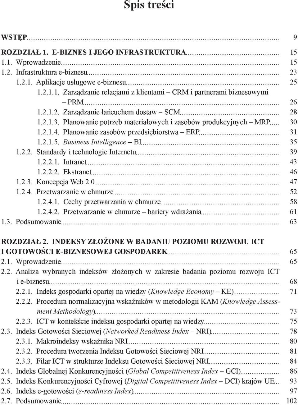 Business Intelligence BI 35 1.2.2. Standardy i technologie Internetu 39 1.2.2.1. Intranet 43 1.2.2.2. Ekstranet 46 1.2.3. Koncepcja Web 2.0 47 1.2.4. Przetwarzanie w chmurze 52 1.2.4.1. Cechy przetwarzania w chmurze 58 1.