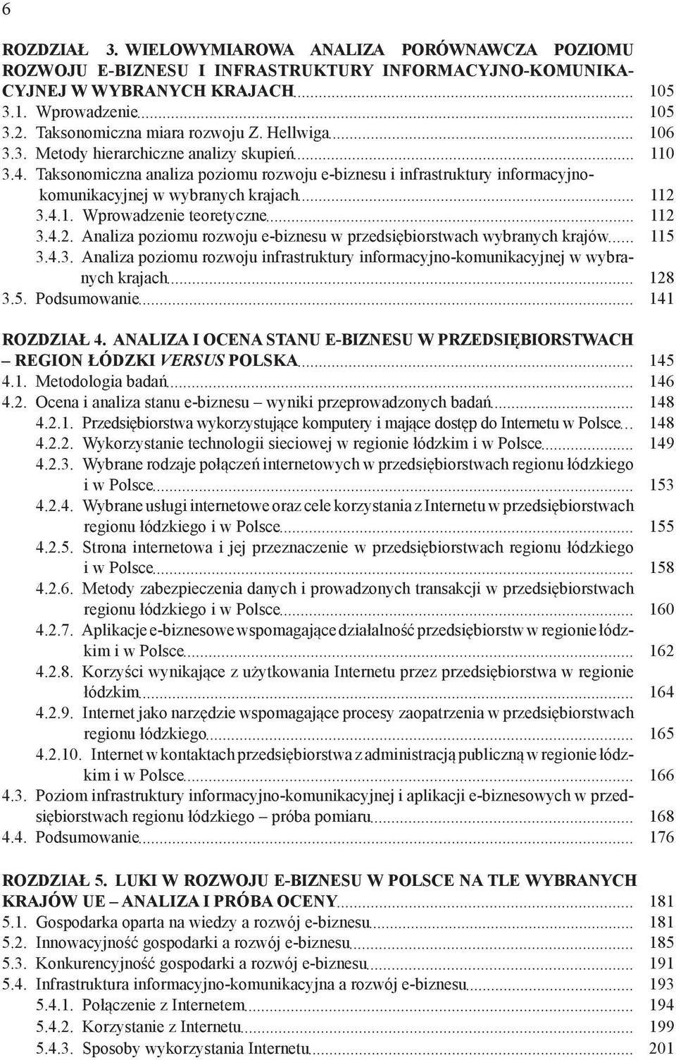 Taksonomiczna analiza poziomu rozwoju e-biznesu i infrastruktury informacyjnokomunikacyjnej w wybranych krajach 112 3.4.1. Wprowadzenie teoretyczne 112 3.4.2. Analiza poziomu rozwoju e-biznesu w przedsiębiorstwach wybranych krajów 115 3.