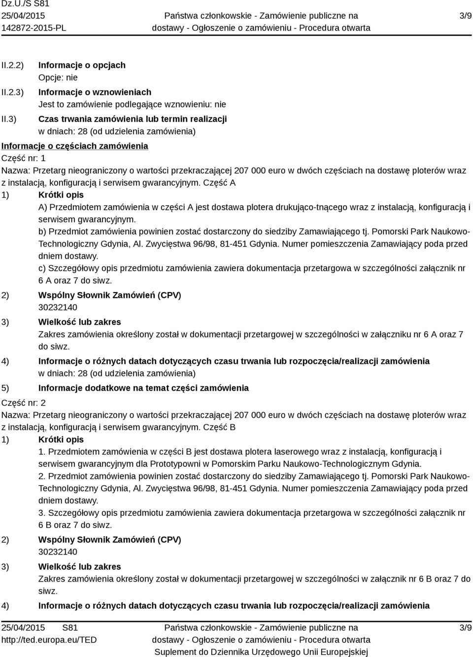 Informacje o częściach zamówienia Część nr: 1 Nazwa: Przetarg nieograniczony o wartości przekraczającej 207 000 euro w dwóch częściach na dostawę ploterów wraz z instalacją, konfiguracją i serwisem