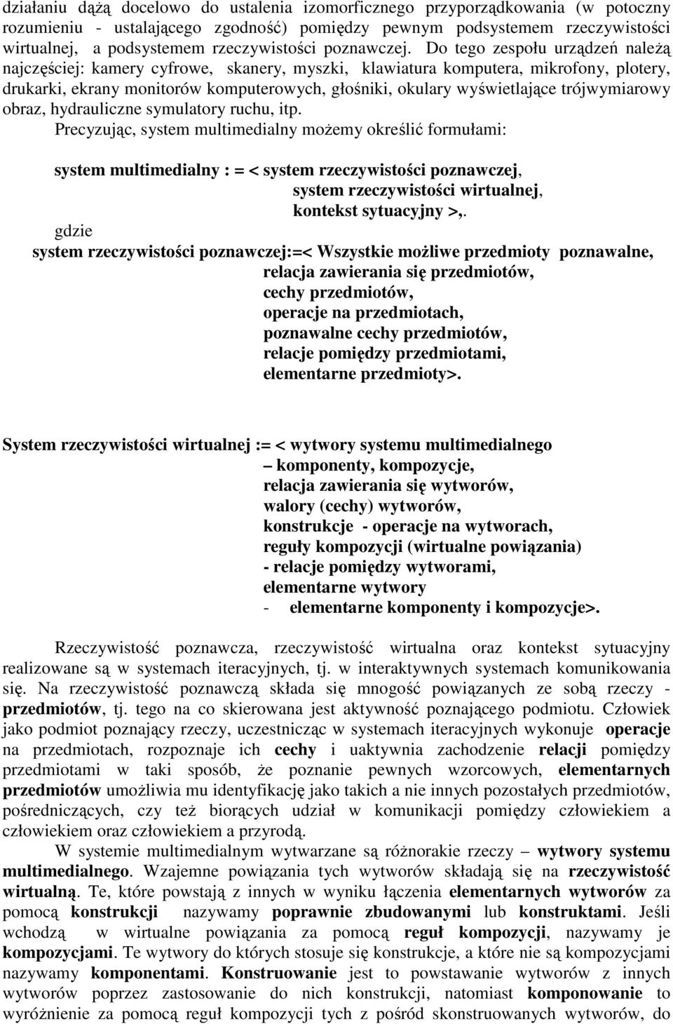 Do tego zespołu urządzeń naleŝą najczęściej: kamery cyfrowe, skanery, myszki, klawiatura komputera, mikrofony, plotery, drukarki, ekrany monitorów komputerowych, głośniki, okulary wyświetlające