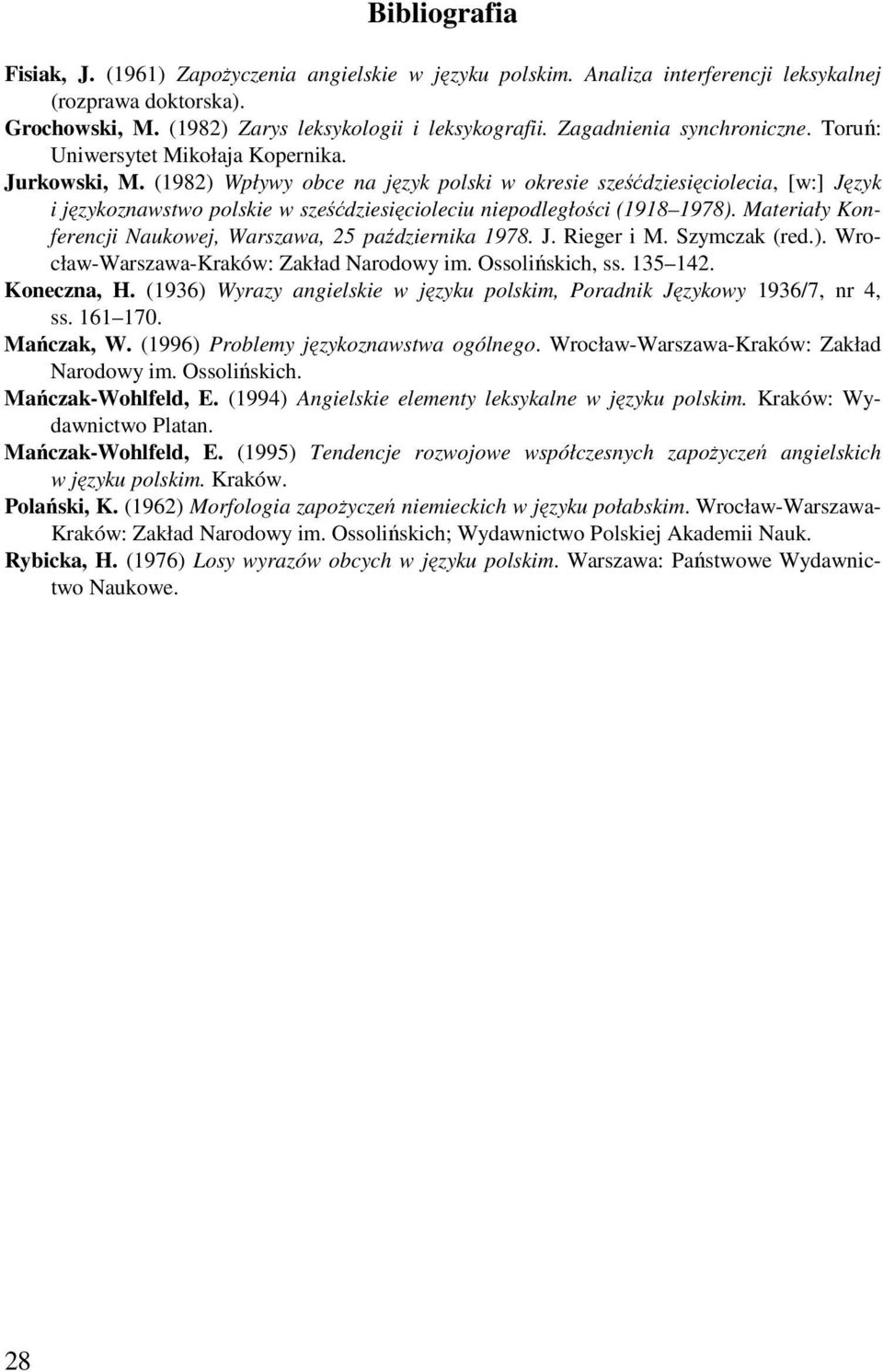 (1982) Wpływy obce na język polski w okresie sześćdziesięciolecia, [w:] Język i językoznawstwo polskie w sześćdziesięcioleciu niepodległości (1918 1978).