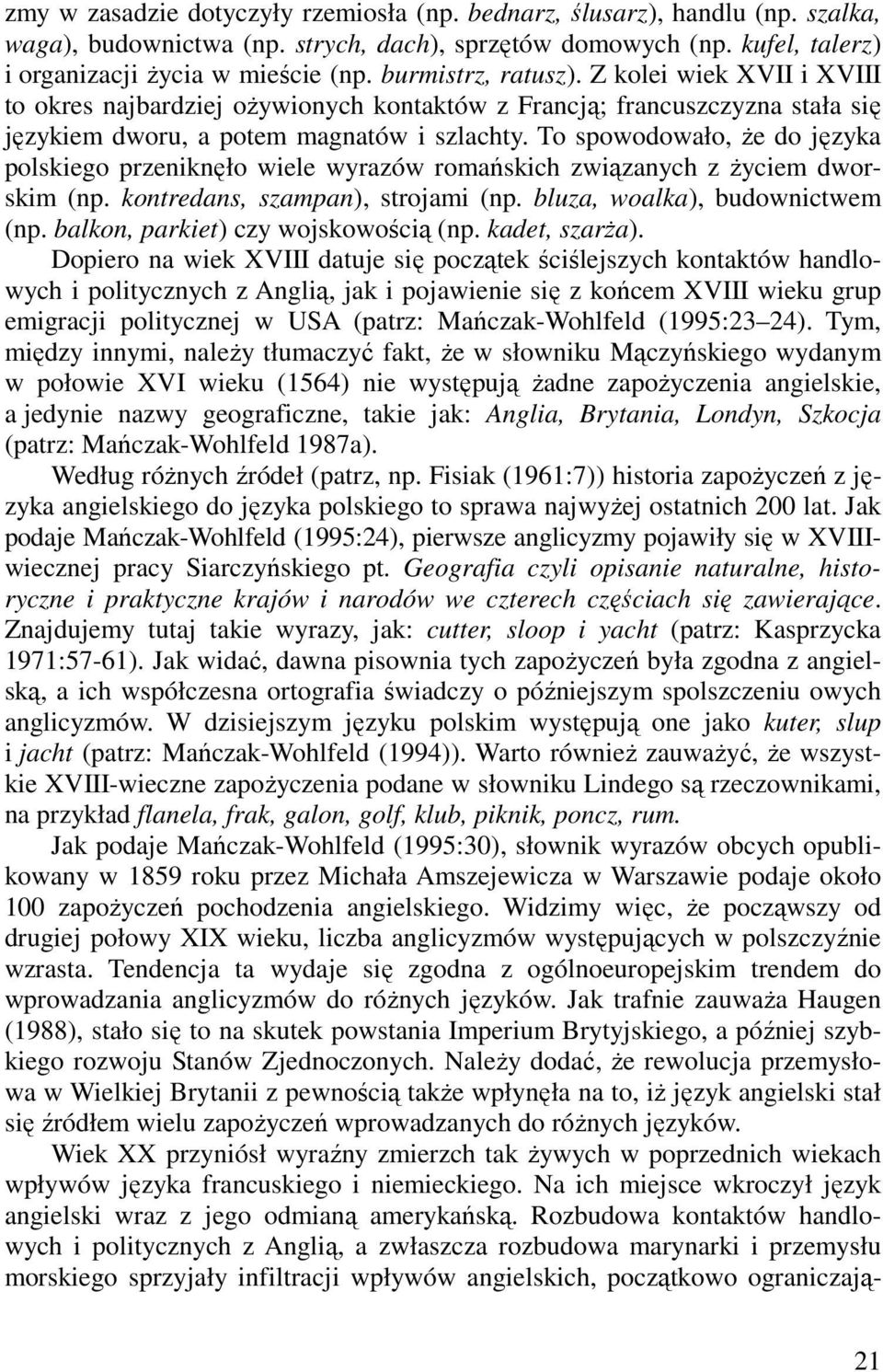 To spowodowało, Ŝe do języka polskiego przeniknęło wiele wyrazów romańskich związanych z Ŝyciem dworskim (np. kontredans, szampan), strojami (np. bluza, woalka), budownictwem (np.