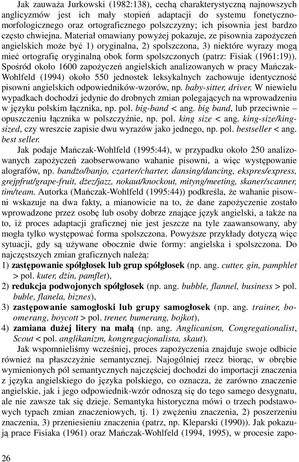 Materiał omawiany powyŝej pokazuje, ze pisownia zapoŝyczeń angielskich moŝe być 1) oryginalna, 2) spolszczona, 3) niektóre wyrazy mogą mieć ortografię oryginalną obok form spolszczonych (patrz: