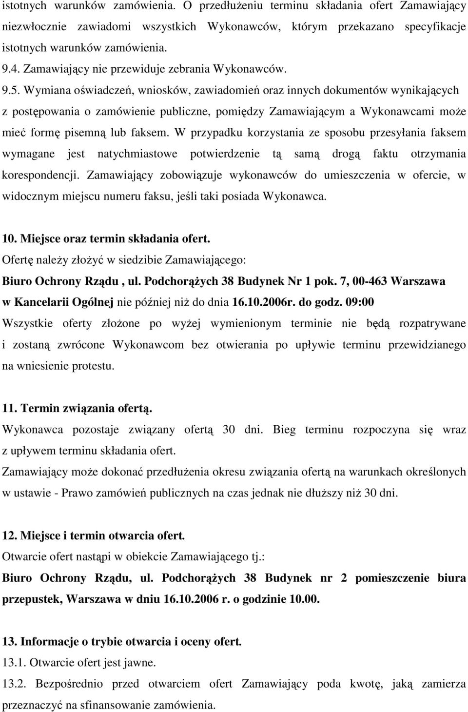 Wymiana oświadczeń, wniosków, zawiadomień oraz innych dokumentów wynikających z postępowania o zamówienie publiczne, pomiędzy Zamawiającym a Wykonawcami moŝe mieć formę pisemną lub faksem.