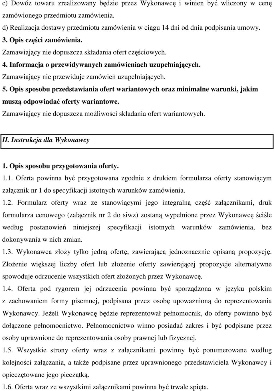 Opis sposobu przedstawiania ofert wariantowych oraz minimalne warunki, jakim muszą odpowiadać oferty wariantowe. Zamawiający nie dopuszcza moŝliwości składania ofert wariantowych. II.