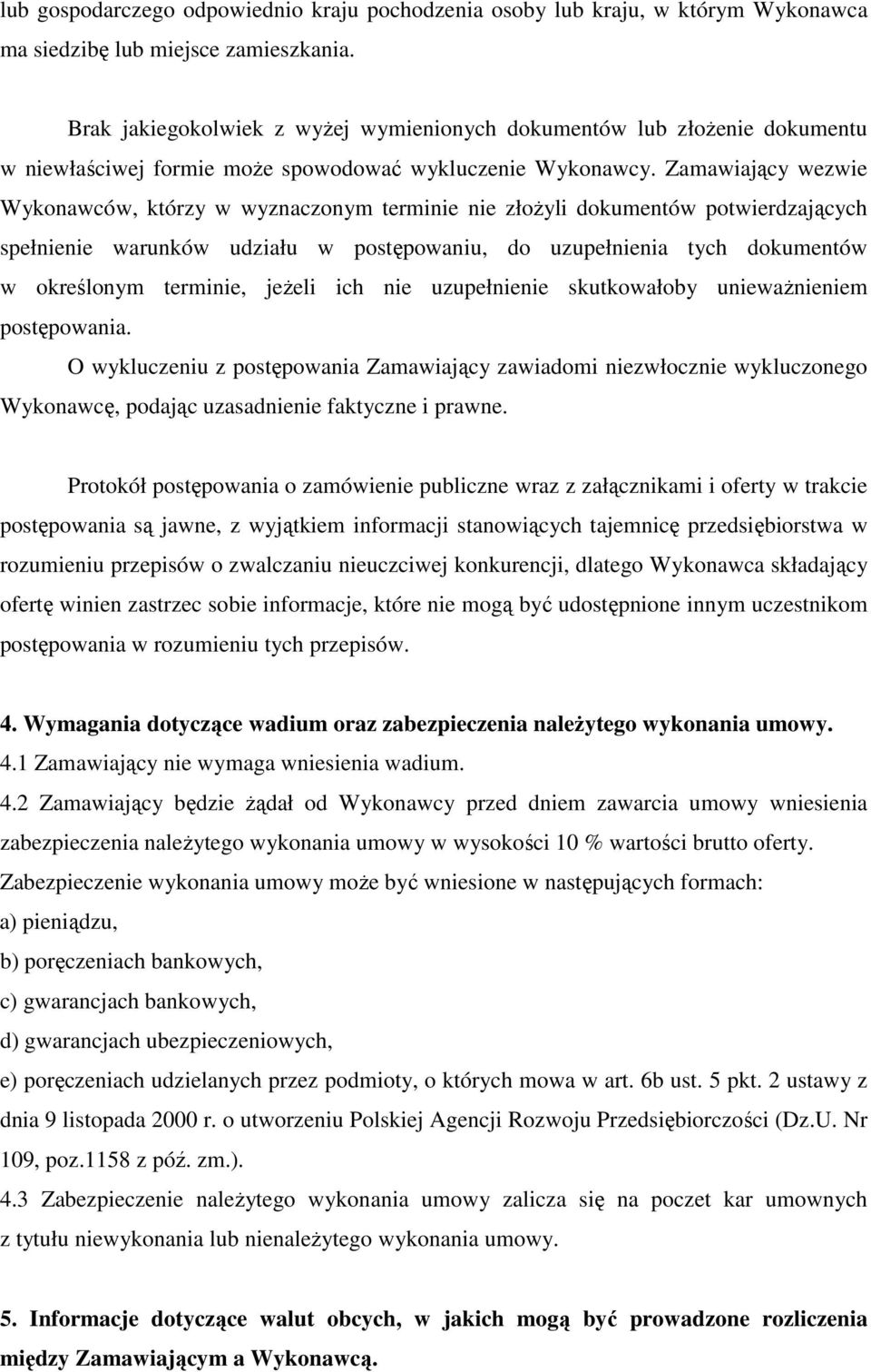 Zamawiający wezwie Wykonawców, którzy w wyznaczonym terminie nie złoŝyli dokumentów potwierdzających spełnienie warunków udziału w postępowaniu, do uzupełnienia tych dokumentów w określonym terminie,