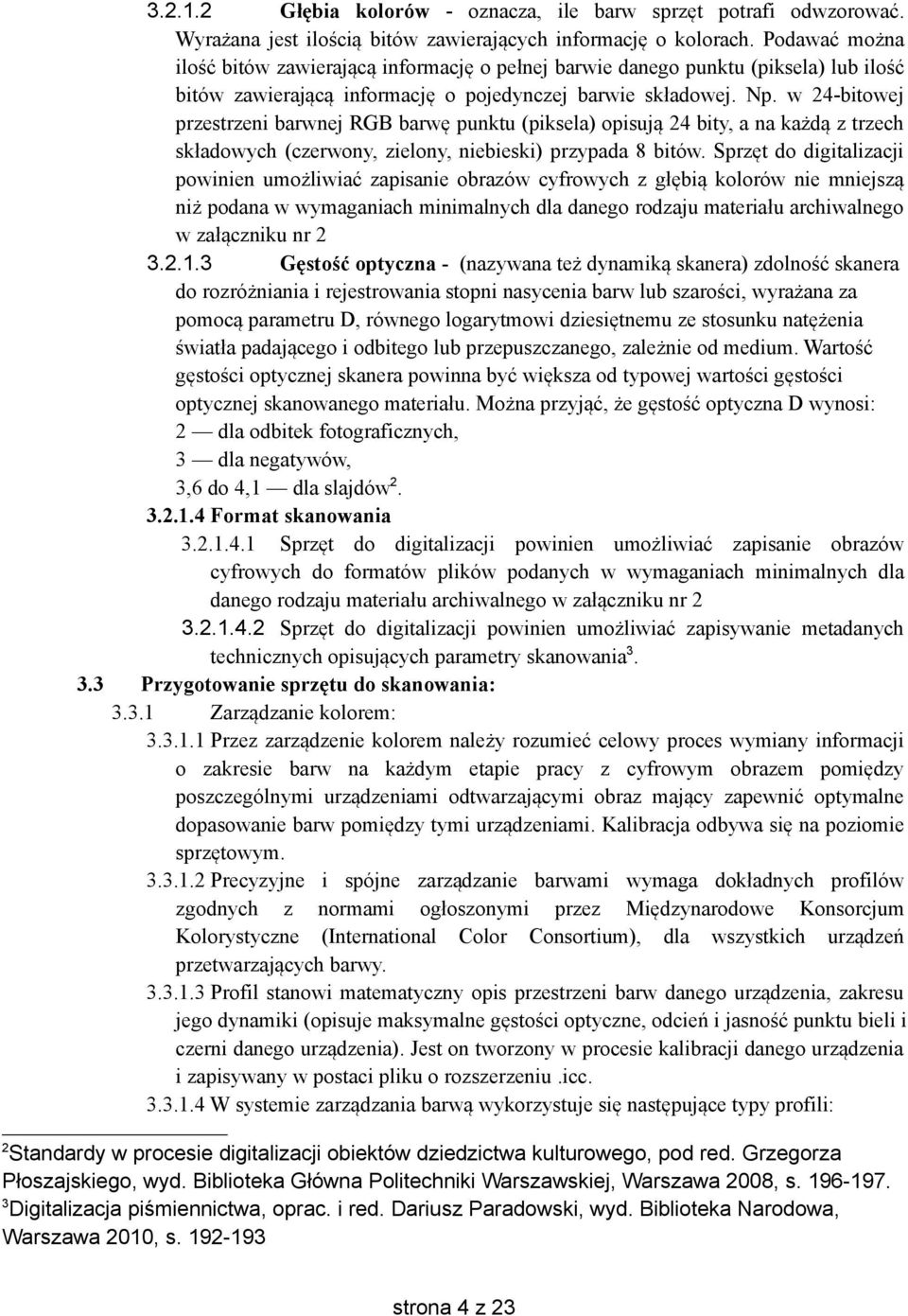 w 24-bitowej przestrzeni barwnej RGB barwę punktu (piksela) opisują 24 bity, a na każdą z trzech składowych (czerwony, zielony, niebieski) przypada 8 bitów.