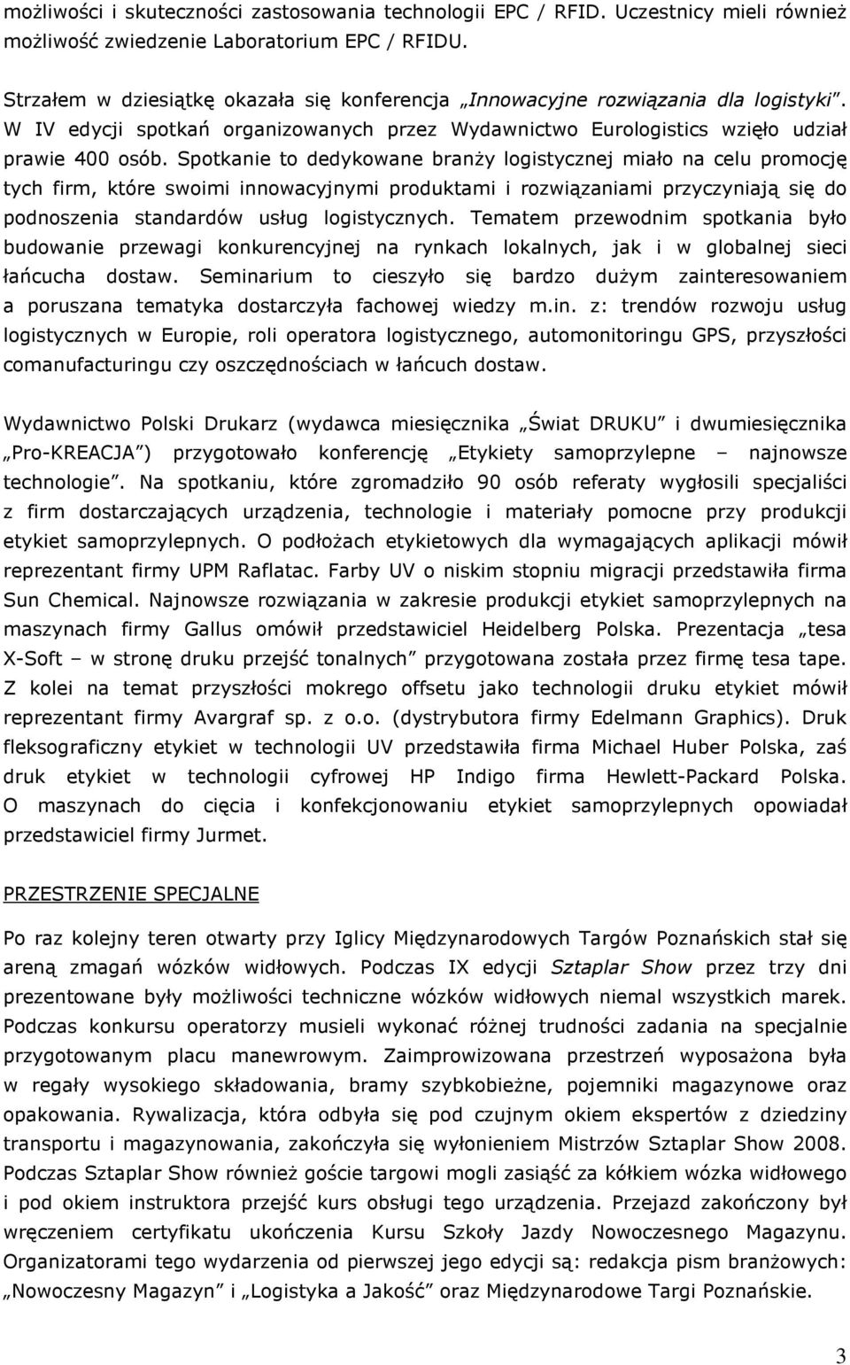 Spotkanie to dedykowane branŝy logistycznej miało na celu promocję tych firm, które swoimi innowacyjnymi produktami i rozwiązaniami przyczyniają się do podnoszenia standardów usług logistycznych.