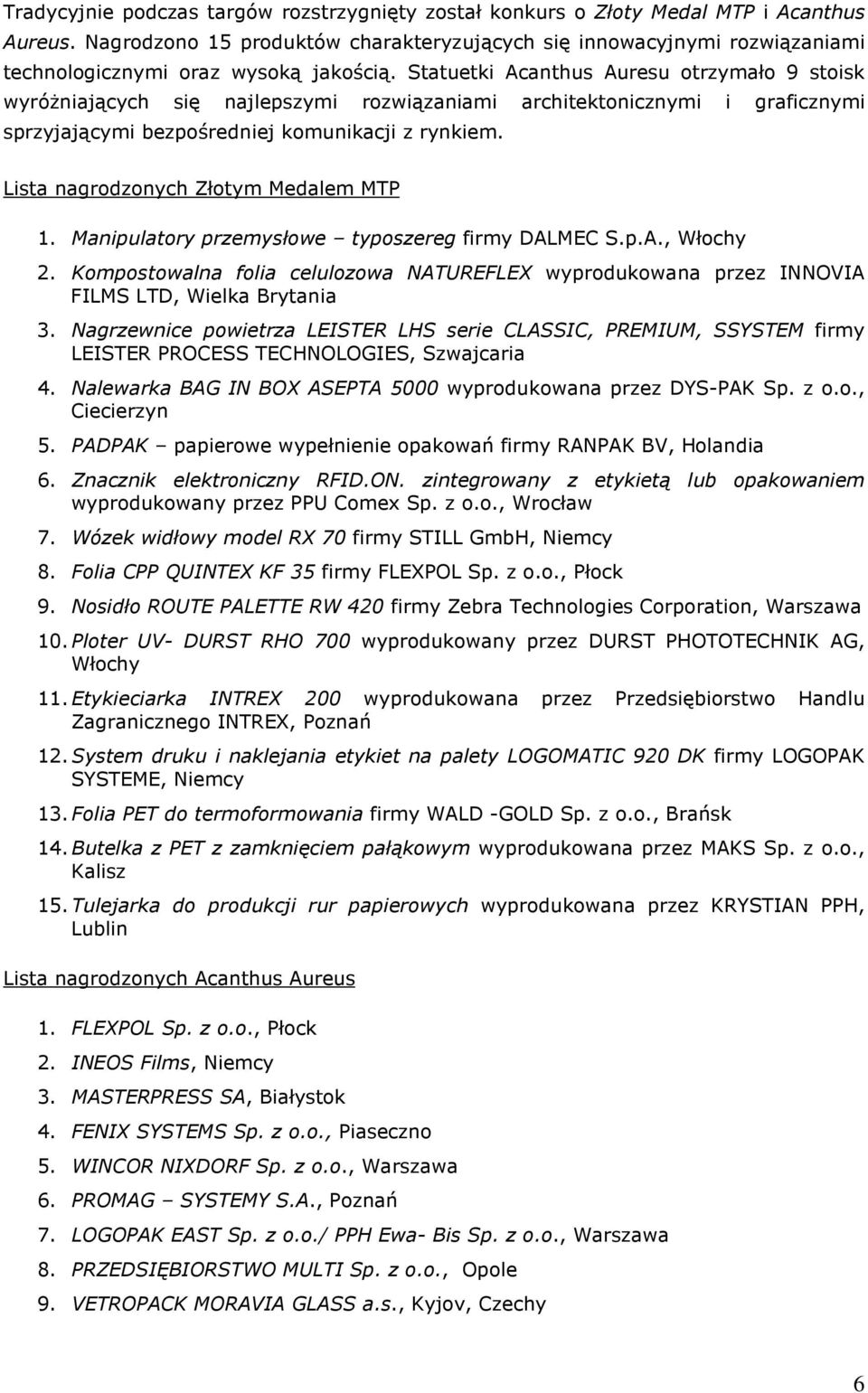 Statuetki Acanthus Auresu otrzymało 9 stoisk wyróŝniających się najlepszymi rozwiązaniami architektonicznymi i graficznymi sprzyjającymi bezpośredniej komunikacji z rynkiem.