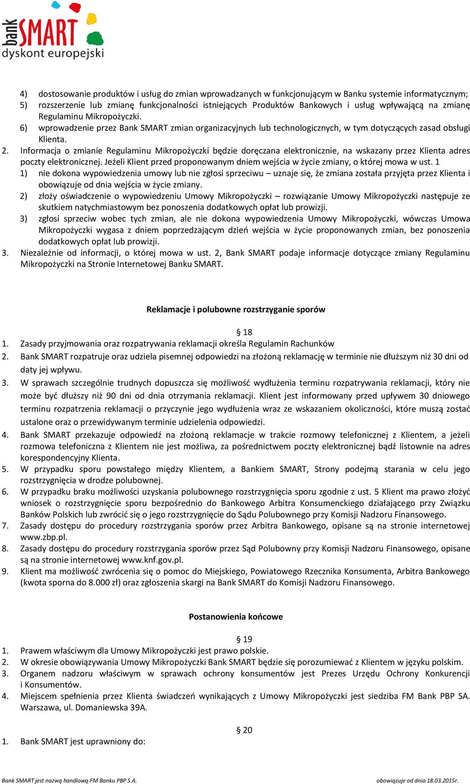 Informacja o zmianie Regulaminu Mikropożyczki będzie doręczana elektronicznie, na wskazany przez Klienta adres poczty elektronicznej.